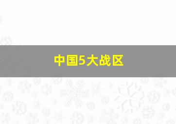 中国5大战区