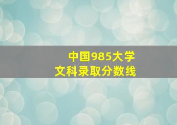 中国985大学文科录取分数线