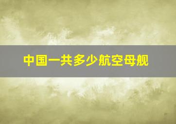 中国一共多少航空母舰