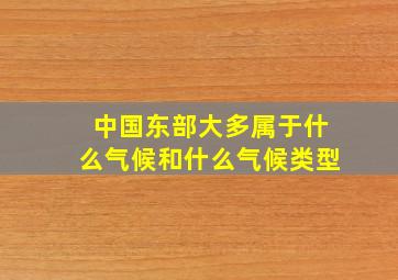 中国东部大多属于什么气候和什么气候类型