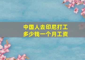 中国人去印尼打工多少钱一个月工资