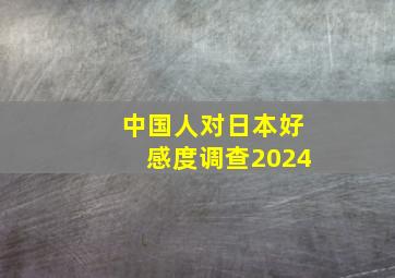 中国人对日本好感度调查2024