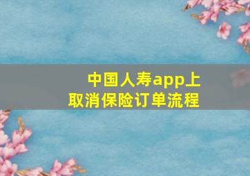 中国人寿app上取消保险订单流程