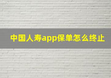 中国人寿app保单怎么终止