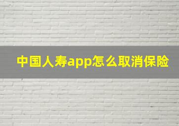 中国人寿app怎么取消保险