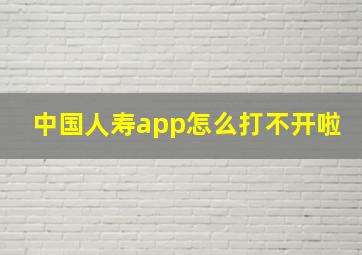 中国人寿app怎么打不开啦