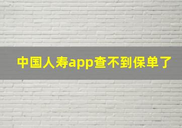 中国人寿app查不到保单了