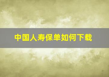 中国人寿保单如何下载