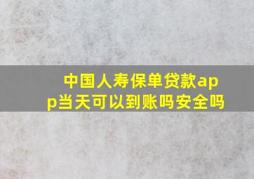 中国人寿保单贷款app当天可以到账吗安全吗