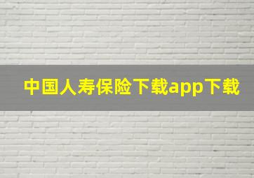 中国人寿保险下载app下载