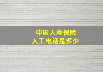 中国人寿保险人工电话是多少