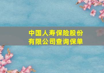 中国人寿保险股份有限公司查询保单