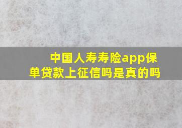 中国人寿寿险app保单贷款上征信吗是真的吗