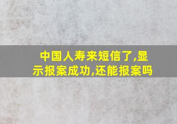 中国人寿来短信了,显示报案成功,还能报案吗