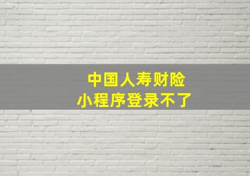 中国人寿财险小程序登录不了