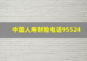 中国人寿财险电话95524