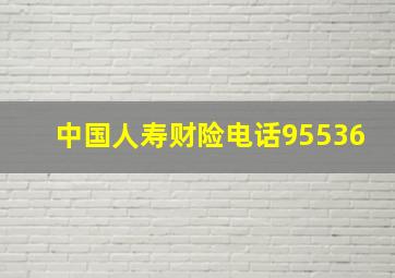 中国人寿财险电话95536