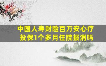 中国人寿财险百万安心疗投保1个多月住院报消吗