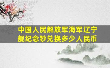 中国人民解放军海军辽宁舰纪念钞兑换多少人民币