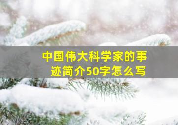 中国伟大科学家的事迹简介50字怎么写