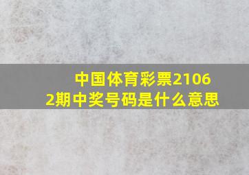 中国体育彩票21062期中奖号码是什么意思