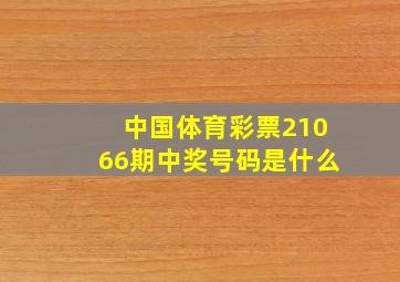 中国体育彩票21066期中奖号码是什么