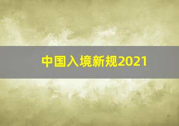 中国入境新规2021