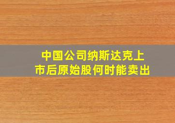 中国公司纳斯达克上市后原始股何时能卖出