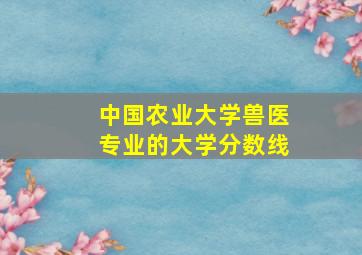 中国农业大学兽医专业的大学分数线