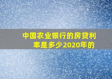 中国农业银行的房贷利率是多少2020年的