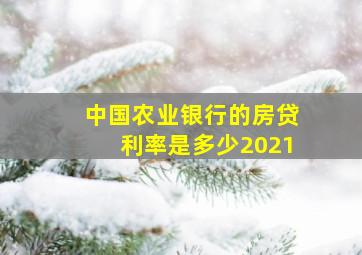 中国农业银行的房贷利率是多少2021