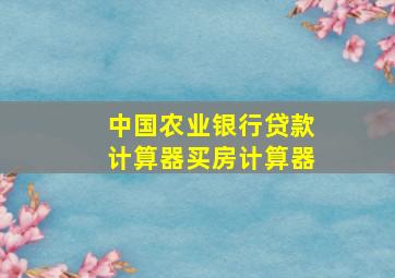 中国农业银行贷款计算器买房计算器