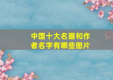 中国十大名画和作者名字有哪些图片