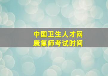 中国卫生人才网康复师考试时间