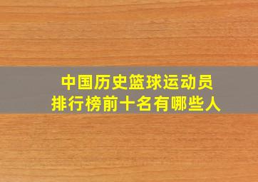 中国历史篮球运动员排行榜前十名有哪些人