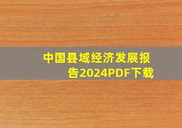 中国县域经济发展报告2024PDF下载