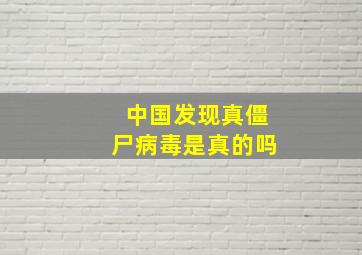 中国发现真僵尸病毒是真的吗