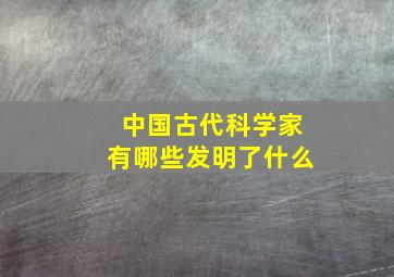 中国古代科学家有哪些发明了什么