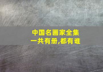 中国名画家全集一共有册,都有谁