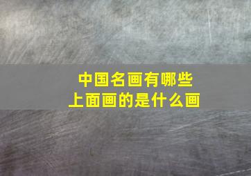 中国名画有哪些上面画的是什么画