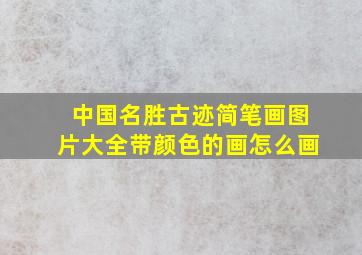 中国名胜古迹简笔画图片大全带颜色的画怎么画