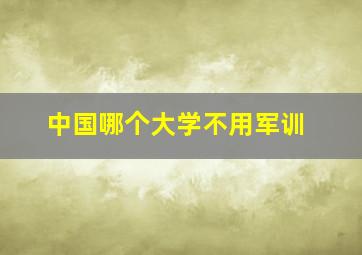 中国哪个大学不用军训