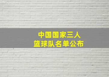 中国国家三人篮球队名单公布