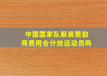 中国国家队服装赞助商费用会分给运动员吗