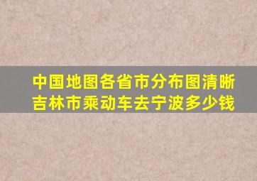 中国地图各省市分布图清晰吉林市乘动车去宁波多少钱