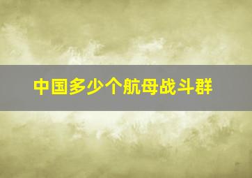 中国多少个航母战斗群