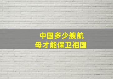 中国多少艘航母才能保卫祖国