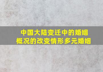 中国大陆变迁中的婚姻概况的改变情形多元婚姻