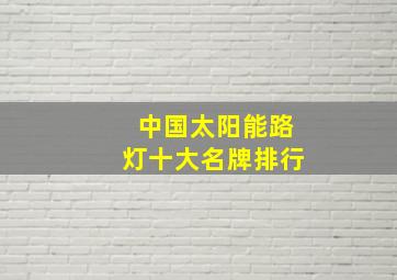 中国太阳能路灯十大名牌排行