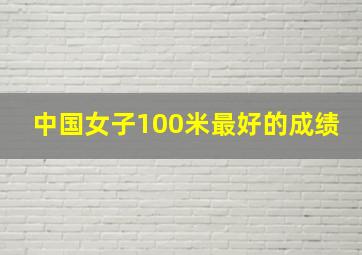 中国女子100米最好的成绩